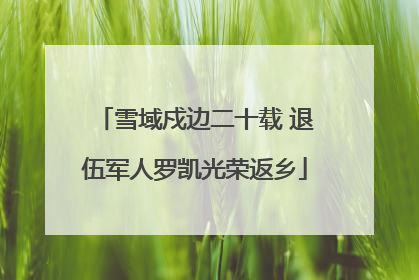 雪域戍边二十载 退伍军人罗凯光荣返乡